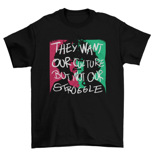 Black T-shirt by Turquoise Theseus featuring an African American quote, "They want our culture but not our struggle," in bold print.