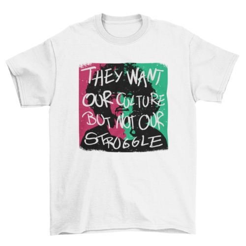 African American quote T-shirt by Turquoise Theseus featuring "They want our culture but not our struggle" in bold black text.