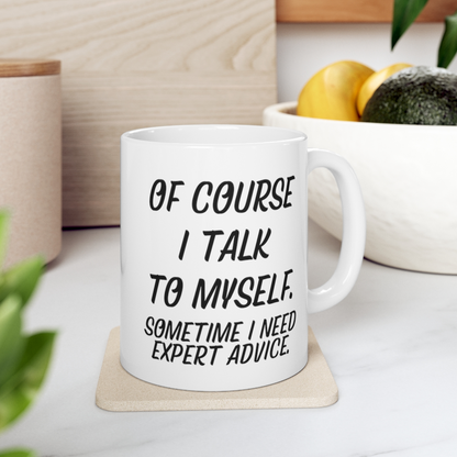 11oz ceramic mug with humorous "Of course I talk to myself. Sometimes I need expert advice" quote, by Start2Finish.