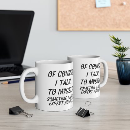 Ceramic mug with humorous "Of course I talk to myself. Sometime I need expert advice" phrase, 11oz, ideal for home use.