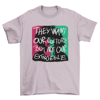 African American quote T-shirt by Turquoise Theseus featuring "They want our culture but not our struggle" text on black fabric.